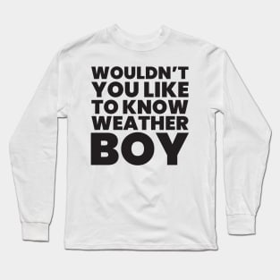 Wouldn't You Like To Know Weather Boy Meme Long Sleeve T-Shirt